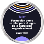 TALLER: FORMACIÓN COMO UN PILAR PARA EL LOGRO DE LA ESTRATEGIA ORGANIZACIONAL