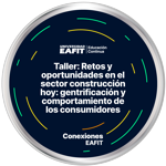 TALLER: RETOS Y OPORTUNIDADES EN EL SECTOR CONSTRUCCIÓN HOY: GENTRIFICACIÓN Y COMPORTAMIENTO DE LOS CONSUMIDORES