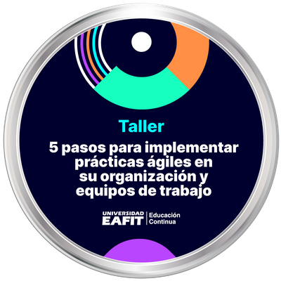 TALLER: 5 PASOS PARA IMPLEMENTAR PRÁCTICAS ÁGILES EN SU ORGANIZACIÓN Y EQUIPOS DE TRABAJO