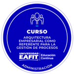 CURSO: ARQUITECTURA EMPRESARIAL COMO REFERENTE PARA LA GESTIÓN DE PROCESOS.