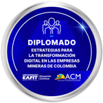 DIPLOMADO: ESTRATEGIAS PARA LA TRANSFORMACIÓN DIGITAL EN LAS EMPRESAS MINERAS DE COLOMBIA
