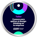 TALLER: 5 PASOS PARA APLICAR EL DESIGN THINKING EN SU EMPRESA