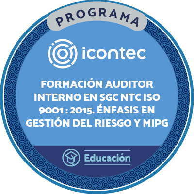 PROGRAMA DE FORMACIÓN DE AUDITORES INTERNOS EN SISTEMAS DE GESTION DE CALIDAD EN LA NTC ISO 9001 : 2015. CON ENFASIS EN GESTIÓN DEL RIESGO Y MIPG